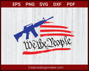We The People USA Flag with Gun Barrel-Ar 15 SVG Cricut Silhouette DXF PNG EPS Cut File