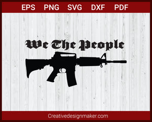 We The People Gun AR-15 Gun, AR15 Rifle SVG Cricut Silhouette DXF PNG EPS Cut File