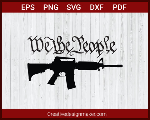 We The People Gun AR-15 Gun SVG Cricut Silhouette DXF PNG EPS Cut File