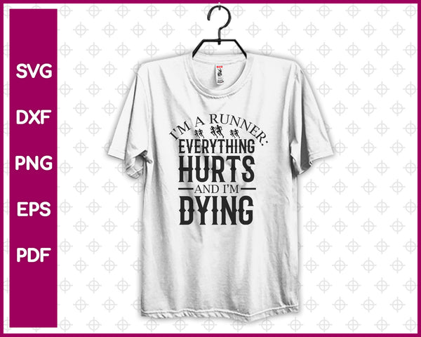 I'm a Runner Everything Hurts And I'm Dying Svg, Running Svg Dxf Png Eps Pdf Printable Files