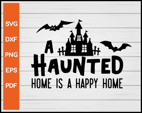A Haunted Home Is A Happy Home Halloween svg