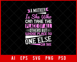 A Mother is she who can take the Place of All Others but Whose Place No One Else Can Take Mother’s Day Gift Editable T-shirt Design Ideas Digital Download File