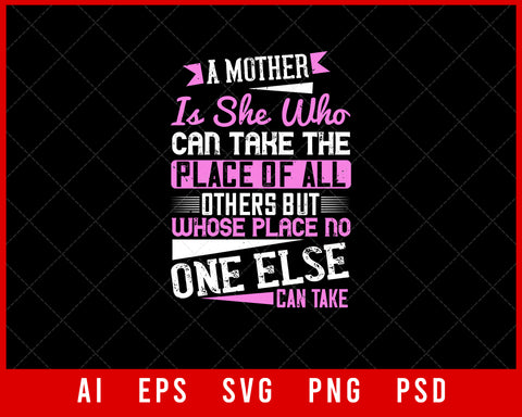 A Mother is she who can take the Place of All Others but Whose Place No One Else Can Take Mother’s Day Gift Editable T-shirt Design Ideas Digital Download File