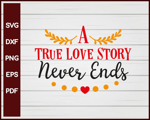 A True Love Story Never Ends Valentine svg