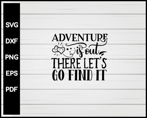 Adventure is out There Let’s Go Find It svg Cut File For Cricut Silhouette eps png dxf Printable Files