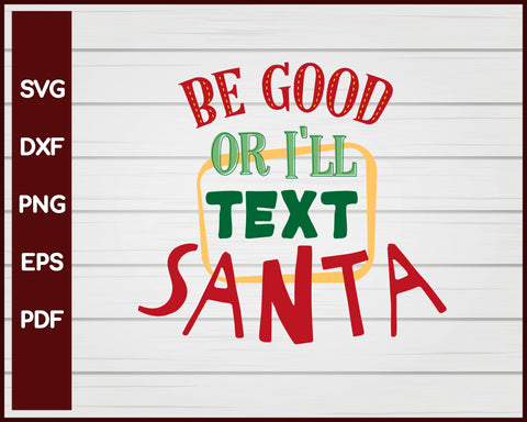 Be Good Or I'll Text Santa svg