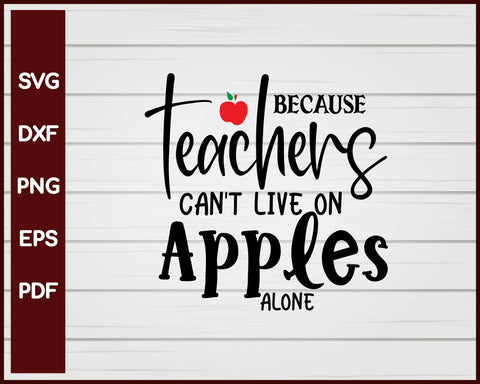 Because Teachers Can't Live On Apples Alone School svg