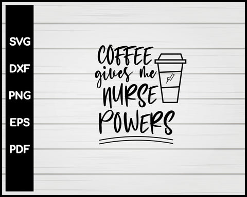 Coffee Gives Me Nurse Powers svg Cut File For Cricut Silhouette eps png dxf Printable Files