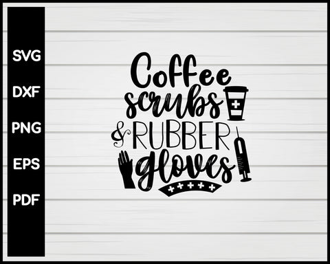Coffee Scrubs And Rubber Gloves Nurse All Night svg Cut File For Cricut Silhouette eps png dxf Printable Files