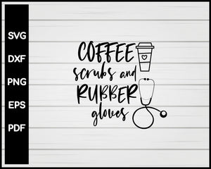 Coffee Scrubs And Rubber Gloves Nurse svg Cut File For Cricut Silhouette eps png dxf Printable Files