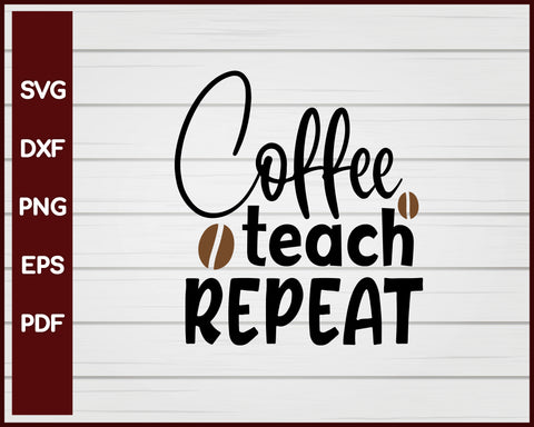 Coffee Teach Repeat School svg