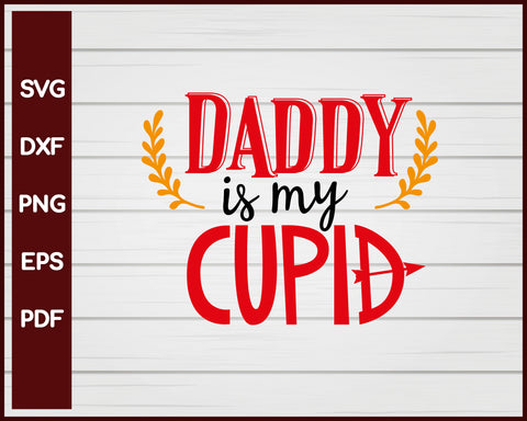 Daddy is my Cupid Valentine svg