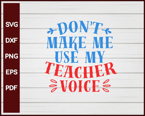 Don't Make Me Use My Teacher Voice School svg