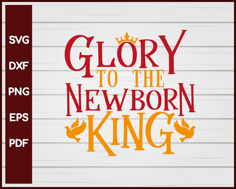 Glory To The Newborn King Christmas svg