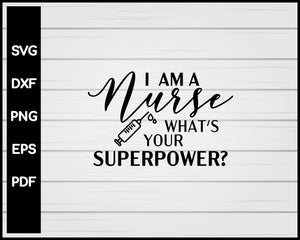 I Am A Nurse What's Your Superpower svg Cut File For Cricut Silhouette eps png dxf Printable Files