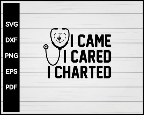 I Came I Cared I Charted Nurse svg