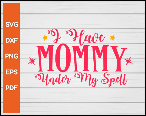 I Have Mommy Under My Spell Halloween svg Cut File For Cricut Silhouette eps png dxf Printable Files