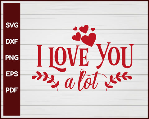 I Love You A Lot Valentine svg