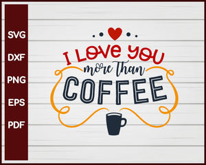 I Love You More than Coffee Valentine svg