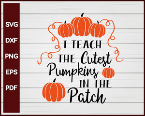 I Teach the Cutest Pumpkins in the Patch Halloween T-shirt Design svg