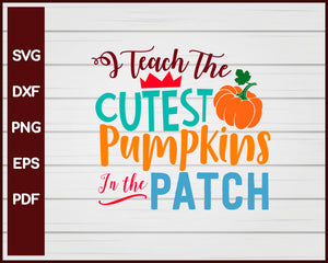 I Teach the Cutest Pumpkins in the Patch School svg