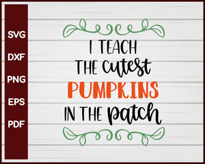 I Teach the Cutest Pumpkins in the Patch Halloween T-shirt Design svg