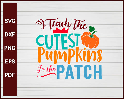 I Teach the Cutest Pumpkins in the Patch School svg