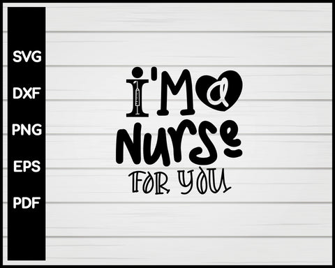 I'm A Nurse For You svg Cut File For Cricut Silhouette eps png dxf Printable Files