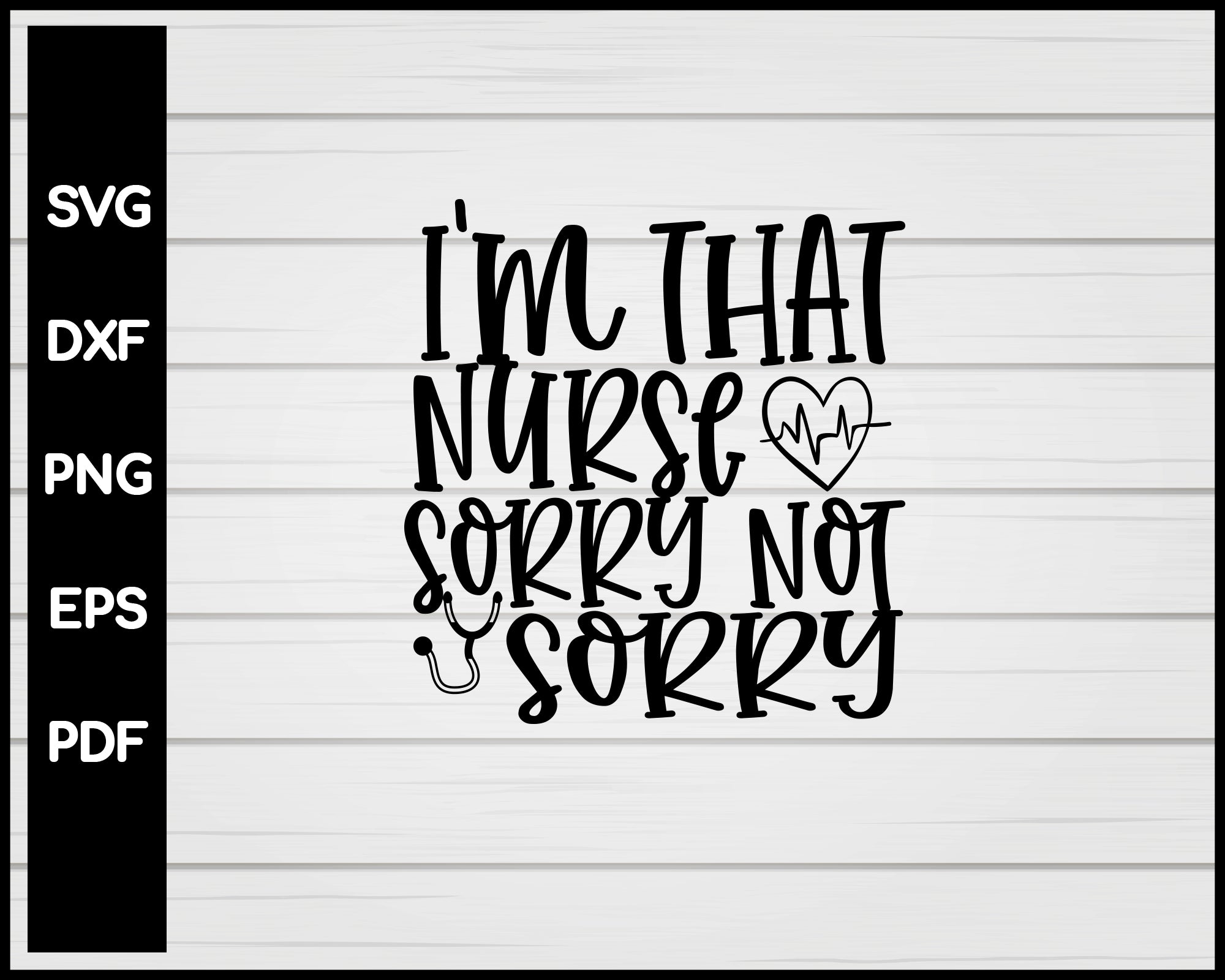 I'm That Nurse Sorry Not Sorry svg Cut File For Cricut Silhouette eps png dxf Printable Files