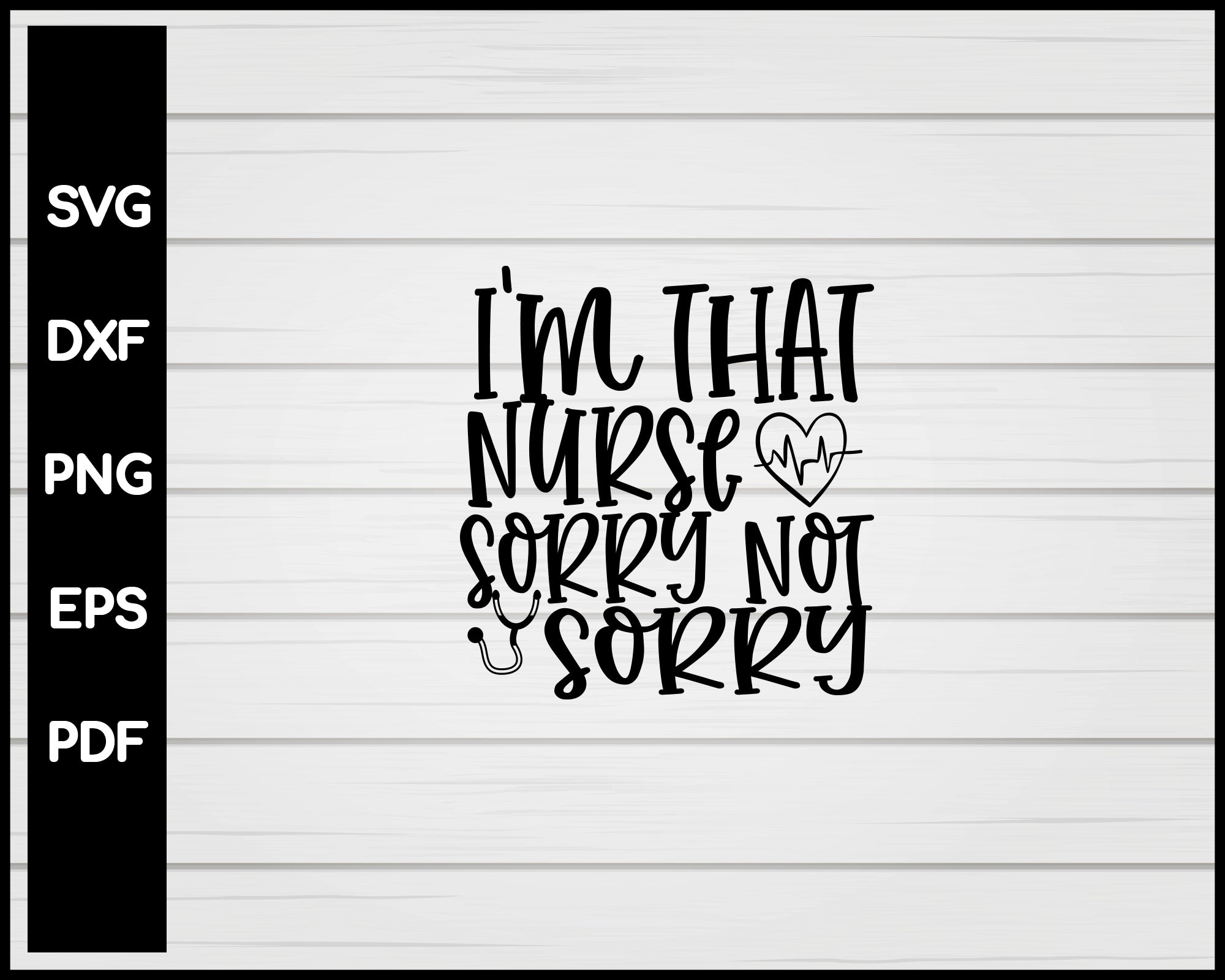 I'm That Nurse Sorry Not Sorry svg Cut File For Cricut Silhouette eps png dxf Printable Files