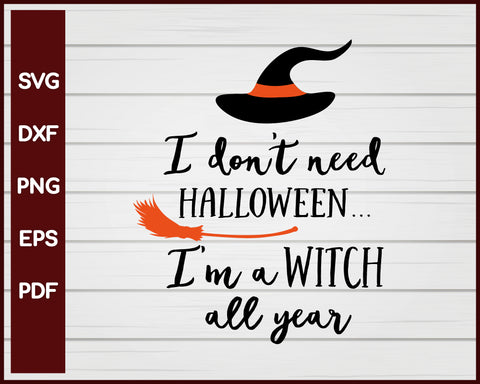I don't Need Halloween I'm a Witch all Year Halloween T-shirt Design svg