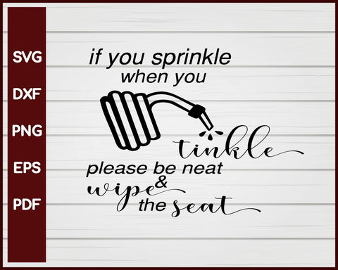 If You Sprinkle When You Tinkle Be Neat And Wipe The Seat svg Cut File For Cricut Silhouette eps png dxf Printable Files