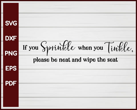 If You Sprinkle When You Tinkle Please Be Neat And Wipe The Seat svg Cut File For Cricut Silhouette eps png dxf Printable Files