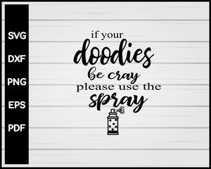 If Your Doodies Be Cray Please Use The Spray svg