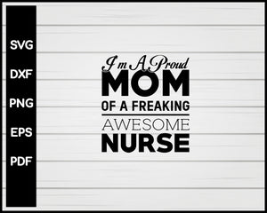 I m A Proud Mom Of A Freaking Awesome Nurse svg Cut File For Cricut Silhouette eps png dxf Printable Files