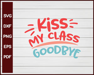 Kiss My Class Goodbye School svg