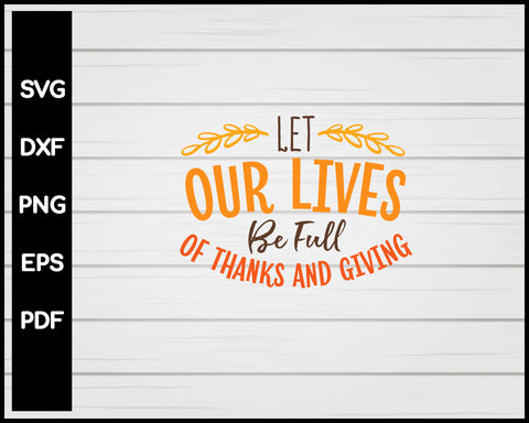 Let Our Lives Be Full Of Thanks Thanksgiving svg