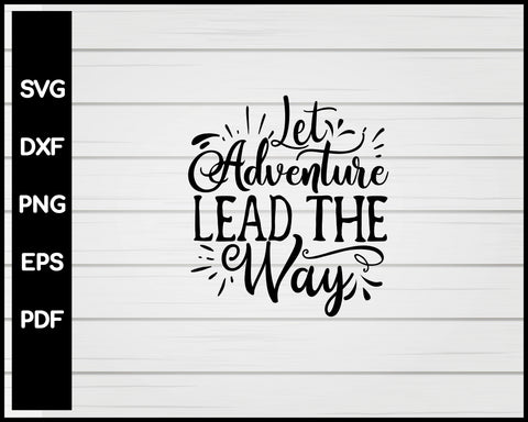 Let Adventure Lead the Way svg Cut File For Cricut Silhouette eps png dxf Printable Files