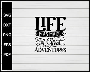 Life Was Made For Great Adventures svg Cut File For Cricut Silhouette eps png dxf Printable Files