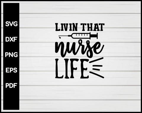 Livin That Nurse Life svg Cut File For Cricut Silhouette eps png dxf Printable Files