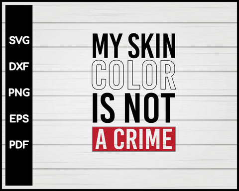 My Skin Color Is Not A Crime Black Lives Matter Cut File For Cricut Silhouette svg png Printable Files