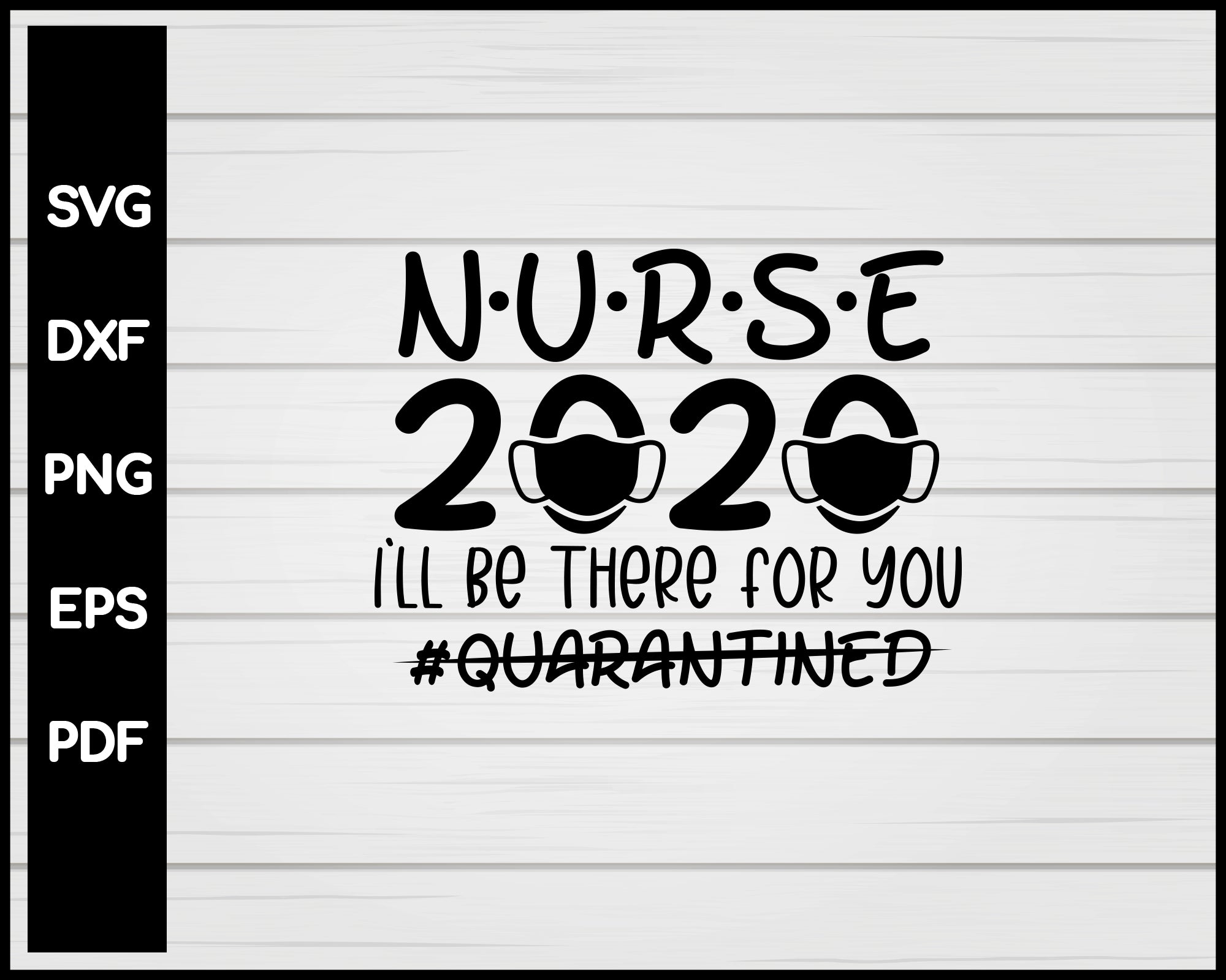 Nurse 2020 I'll Be There For You Quarantined svg Cut File For Cricut Silhouette eps png dxf Printable Files