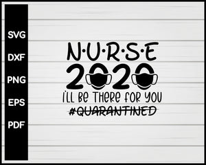 Nurse 2020 I'll Be There For You Quarantined svg Cut File For Cricut Silhouette eps png dxf Printable Files