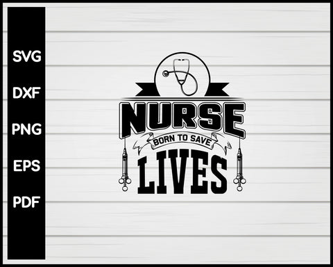 Nurse Born To Save Lives svg Cut File For Cricut Silhouette eps png dxf Printable Files