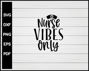 Nurse Vibes Only svg Cut File For Cricut Silhouette eps png dxf Printable Files
