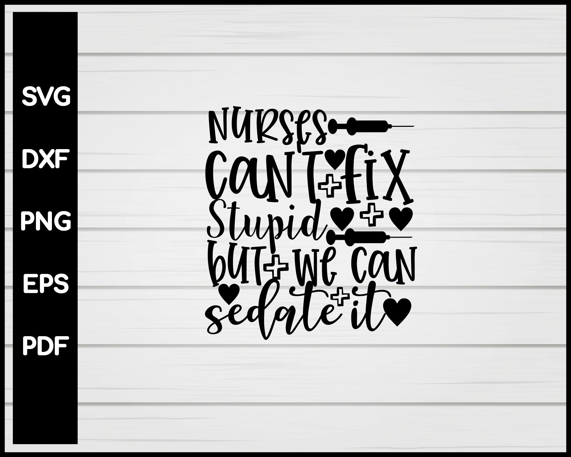 Nurses Can't Fix Stupid But We Can Sedate It svg Cut File For Cricut Silhouette eps png dxf Printable Files
