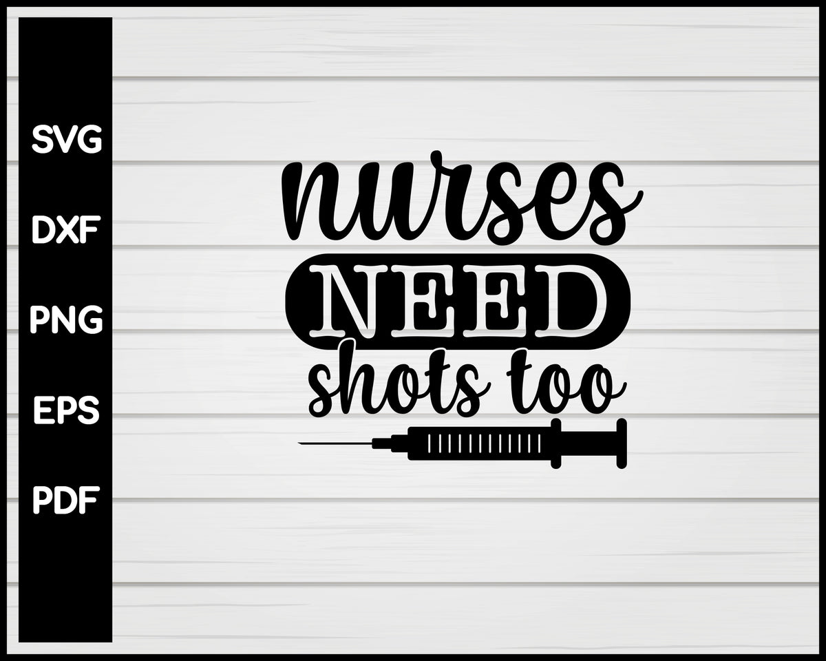 Nurses Need Shots Too svg – Creativedesignmaker