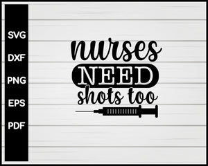 Nurses Need Shots Too svg Cut File For Cricut Silhouette eps png dxf Printable Files