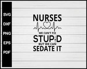 Nurses We Can't Fix Stupid But We Can Sedated It svg