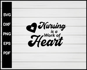 Nursing Is A Work Of Heart svg Cut File For Cricut Silhouette eps png dxf Printable Files